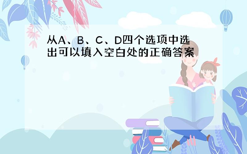 从A、B、C、D四个选项中选出可以填入空白处的正确答案