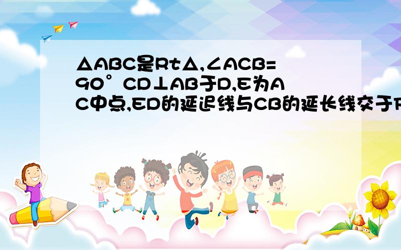 △ABC是Rt△,∠ACB=90°CD⊥AB于D,E为AC中点,ED的延迟线与CB的延长线交于F