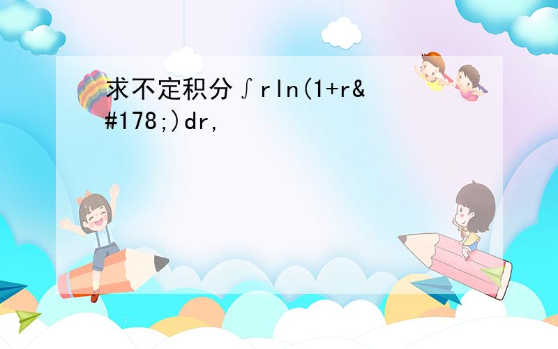 求不定积分∫rln(1+r²)dr,