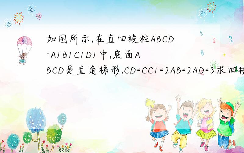 如图所示,在直四棱柱ABCD-A1B1C1D1中,底面ABCD是直角梯形,CD=CC1=2AB=2AD=3求四棱柱的表面