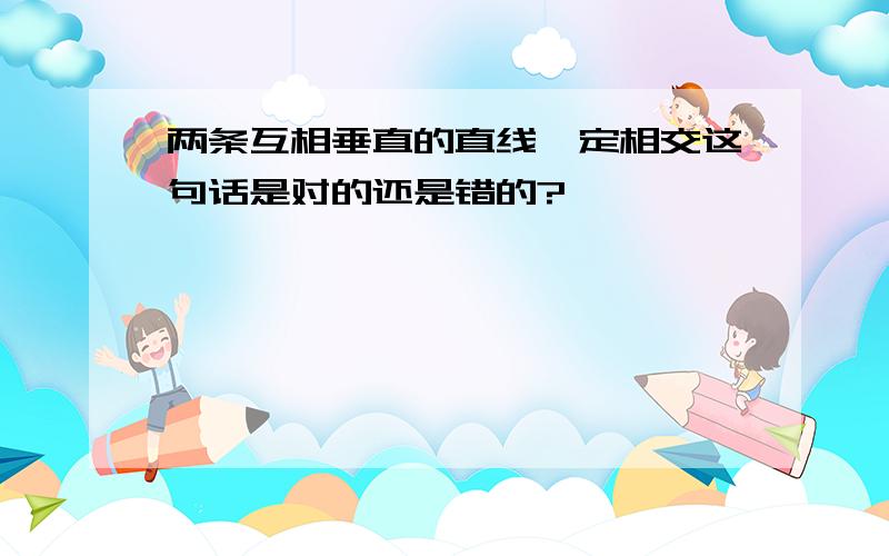 两条互相垂直的直线一定相交这句话是对的还是错的?