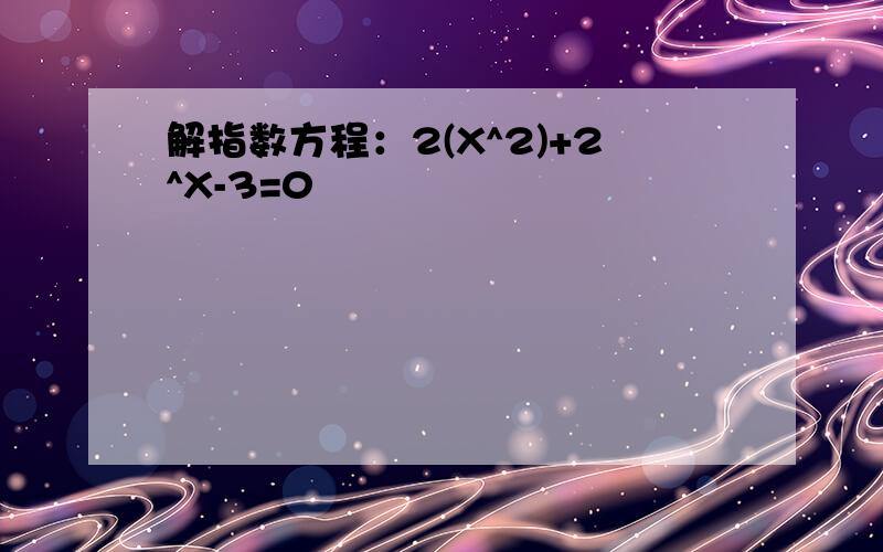 解指数方程：2(X^2)+2^X-3=0