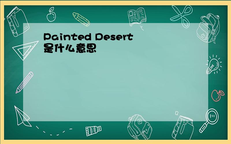 Painted Desert是什么意思