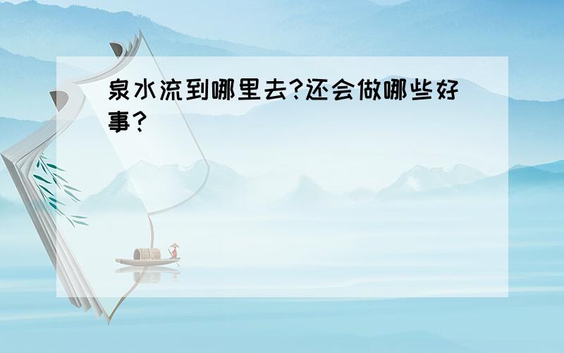 泉水流到哪里去?还会做哪些好事?