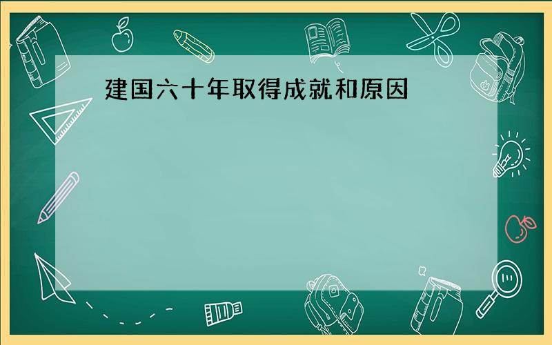 建国六十年取得成就和原因