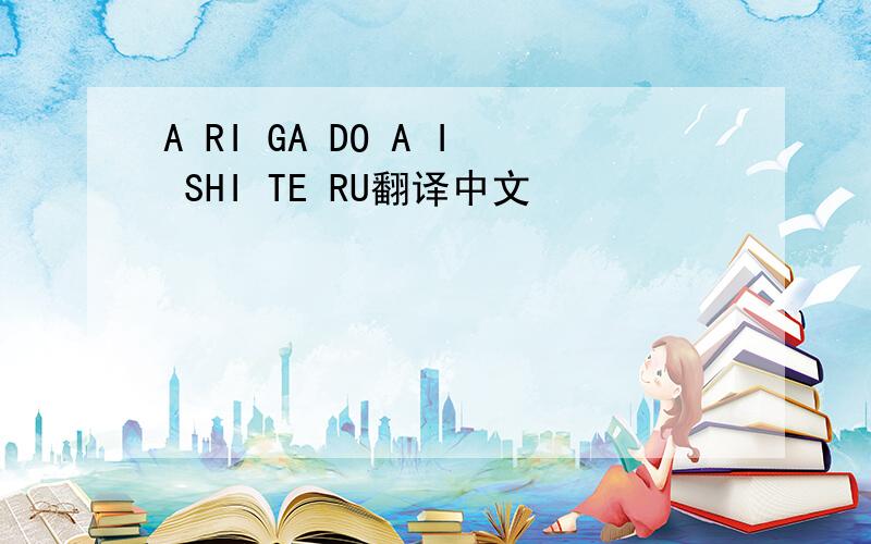 A RI GA DO A I SHI TE RU翻译中文