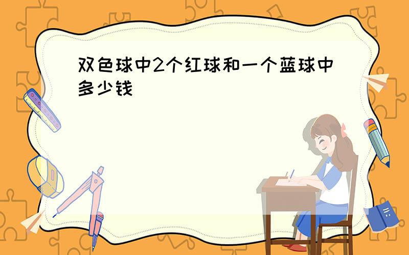 双色球中2个红球和一个蓝球中多少钱