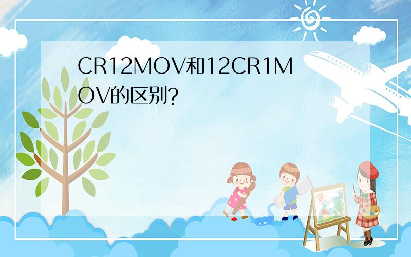 CR12MOV和12CR1MOV的区别?