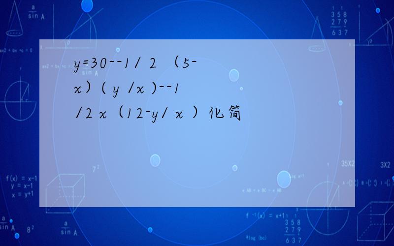 y=30--1/ 2 （5-x）( y /x )--1 /2 x（12-y/ x ）化简