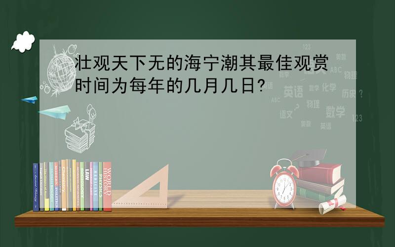 壮观天下无的海宁潮其最佳观赏时间为每年的几月几日?