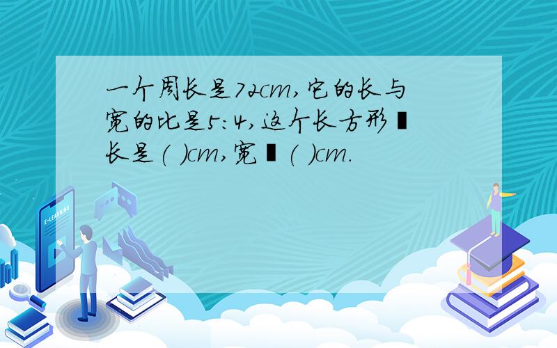 一个周长是72cm,它的长与宽的比是5:4,这个长方形旳长是( )cm,宽昰( )cm.