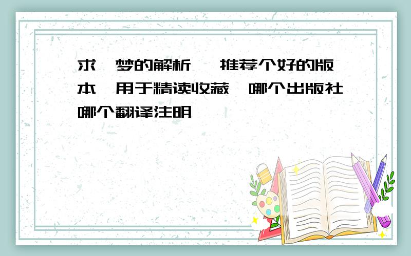 求《梦的解析》 推荐个好的版本,用于精读收藏,哪个出版社哪个翻译注明,