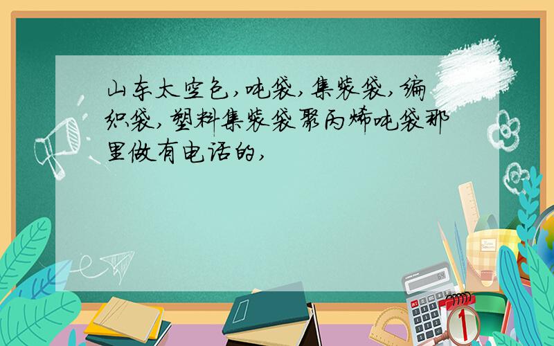 山东太空包,吨袋,集装袋,编织袋,塑料集装袋聚丙烯吨袋那里做有电话的,