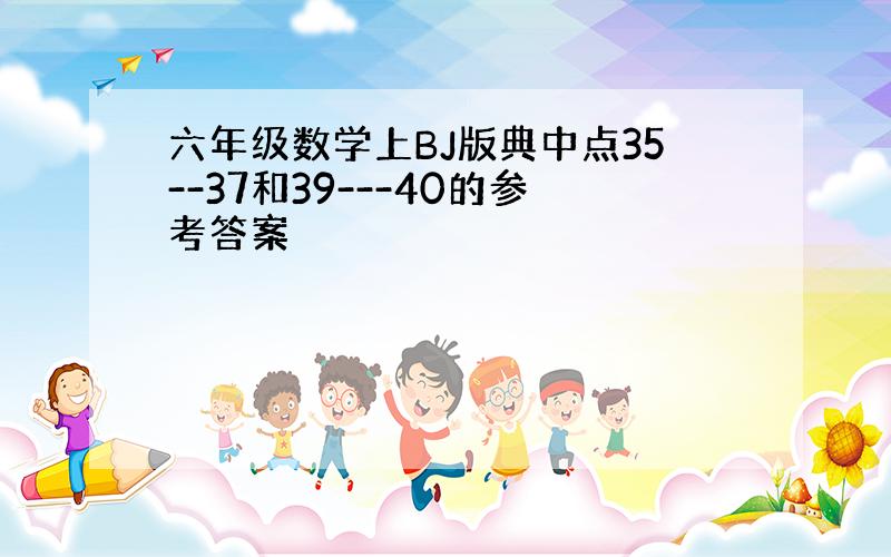 六年级数学上BJ版典中点35--37和39---40的参考答案