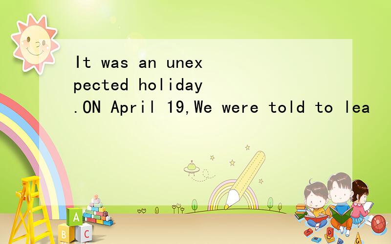 It was an unexpected holiday.ON April 19,We were told to lea