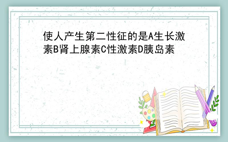 使人产生第二性征的是A生长激素B肾上腺素C性激素D胰岛素