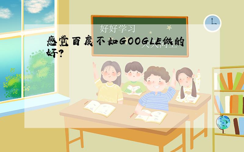 感觉百度不如GOOGLE做的好?