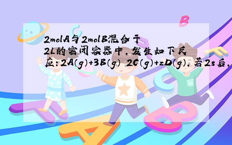 2molA与2molB混合于2L的密闭容器中，发生如下反应：2A（g）+3B（g）⇌2C（g）+zD（g），若2s后，A