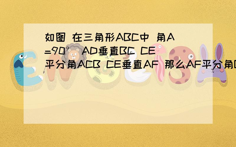 如图 在三角形ABC中 角A=90° AD垂直BC CE平分角ACB CE垂直AF 那么AF平分角BAD 请说明理由.