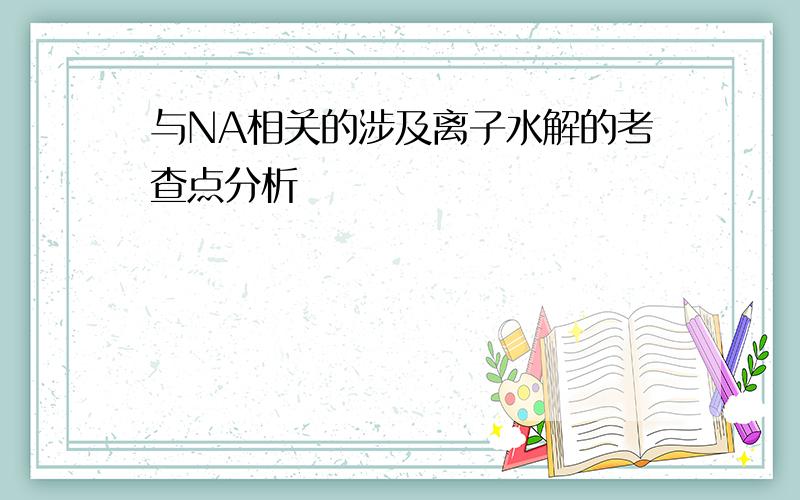 与NA相关的涉及离子水解的考查点分析