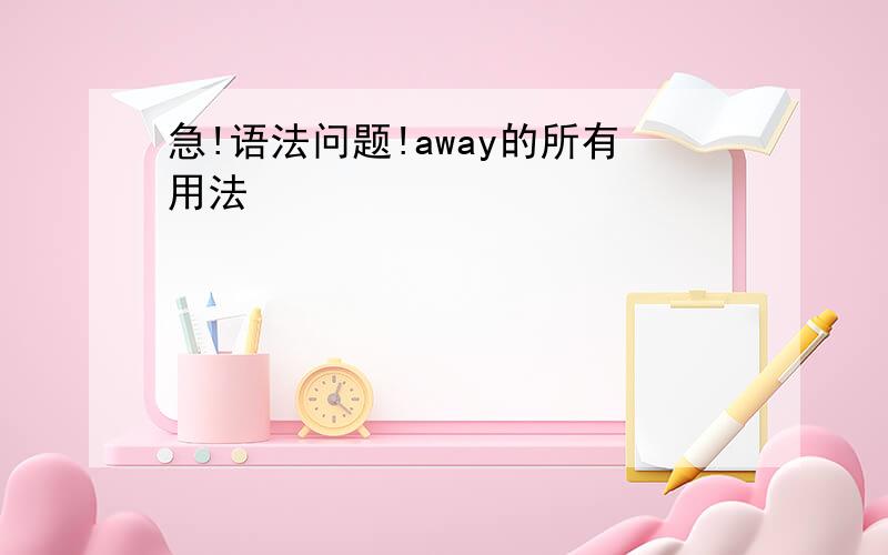 急!语法问题!away的所有用法