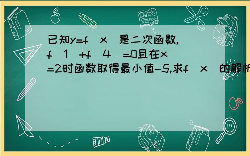 已知y=f(x)是二次函数,f(1)+f（4）=0且在x=2时函数取得最小值-5,求f(x)的解析式