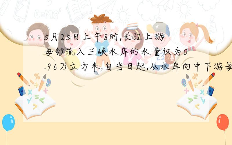 5月25日上午8时,长江上游每秒流入三峡水库的水量仅为0.96万立方米,自当日起,从水库向中下游每秒下泄