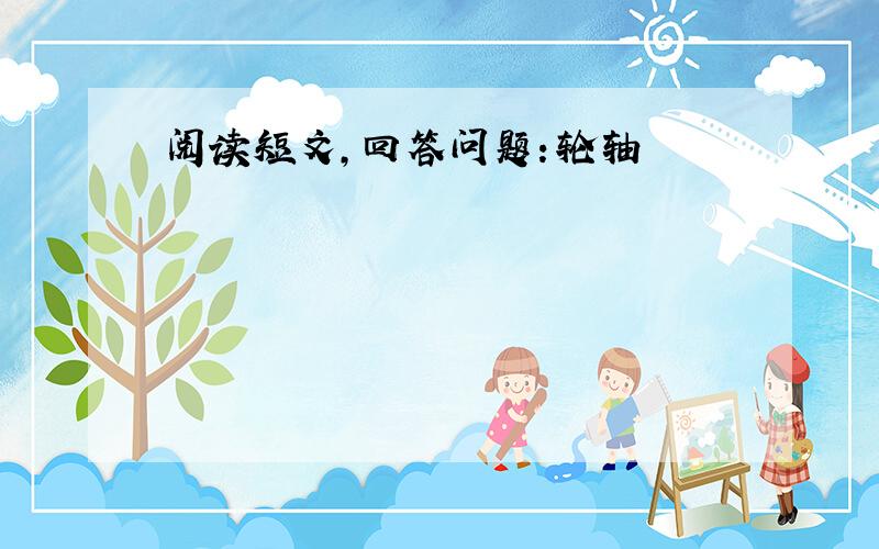 阅读短文，回答问题：轮轴