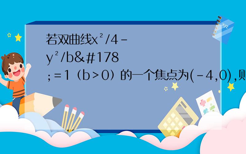 若双曲线x²/4－y²/b²＝1（b＞0）的一个焦点为(－4,0),则其渐近线方程为