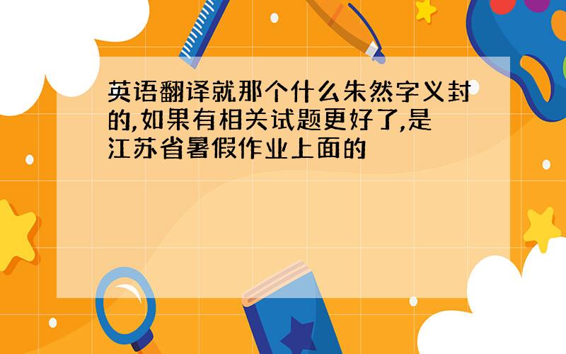 英语翻译就那个什么朱然字义封的,如果有相关试题更好了,是江苏省暑假作业上面的