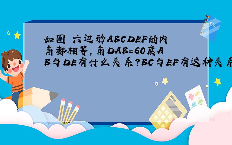 如图 六边形ABCDEF的内角都相等,角DAB=60度AB与DE有什么关系?BC与EF有这种关系吗?这些结论是怎样得出.