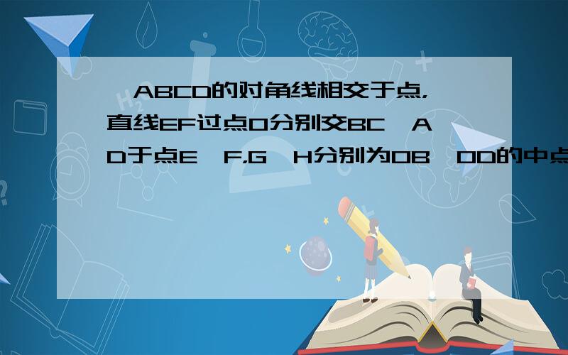 ▱ABCD的对角线相交于点，直线EF过点O分别交BC、AD于点E、F，G、H分别为OB、OD的中点，四边形GEHF是平行