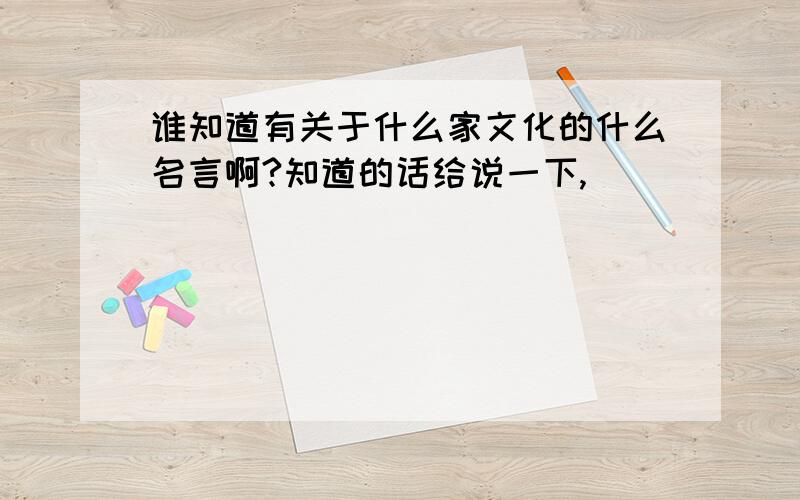 谁知道有关于什么家文化的什么名言啊?知道的话给说一下,