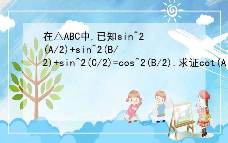 在△ABC中,已知sin^2(A/2)+sin^2(B/2)+sin^2(C/2)=cos^2(B/2).求证cot(A