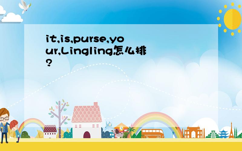 it,is,purse,your,Lingling怎么排?