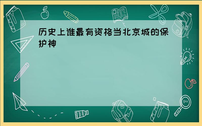 历史上谁最有资格当北京城的保护神