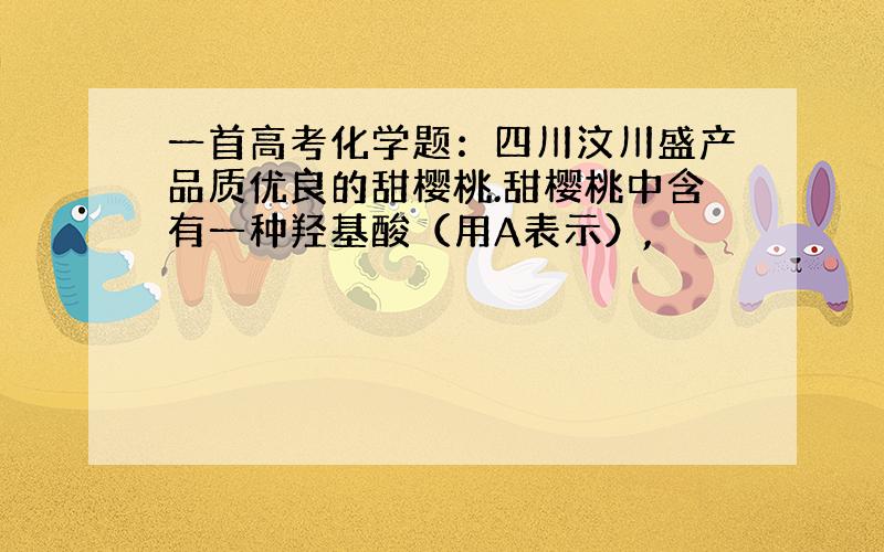 一首高考化学题：四川汶川盛产品质优良的甜樱桃.甜樱桃中含有一种羟基酸（用A表示）,