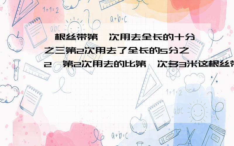 一根丝带第一次用去全长的十分之三第2次用去了全长的5分之2,第2次用去的比第一次多3米这根丝带有多少米