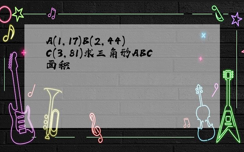 A(1,17)B(2,44)C(3,81)求三角形ABC面积