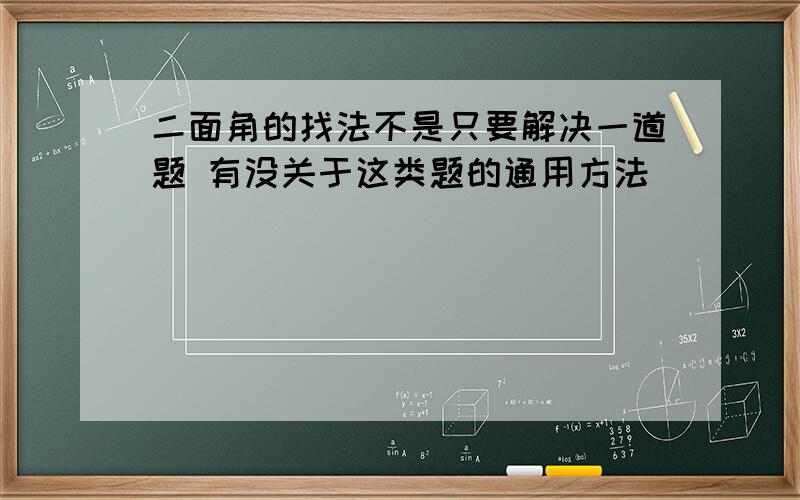 二面角的找法不是只要解决一道题 有没关于这类题的通用方法