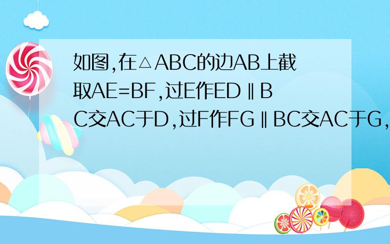 如图,在△ABC的边AB上截取AE=BF,过E作ED‖BC交AC于D,过F作FG‖BC交AC于G,求证：ED+FG=BC