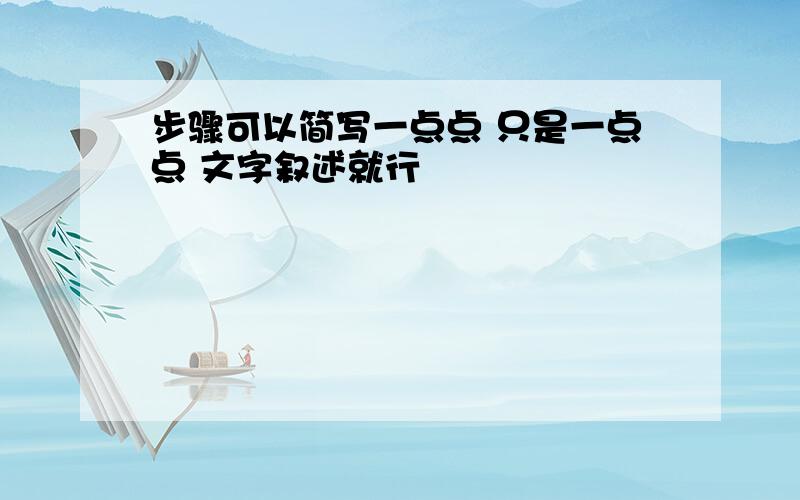 步骤可以简写一点点 只是一点点 文字叙述就行