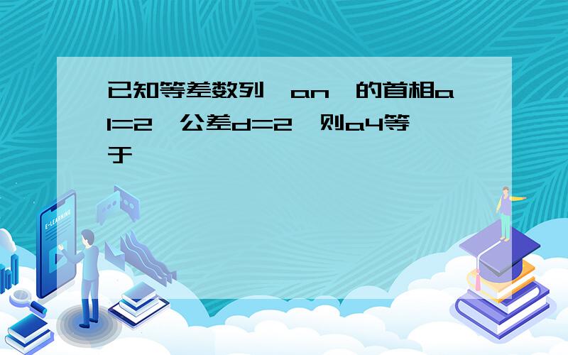 已知等差数列{an}的首相a1=2,公差d=2,则a4等于