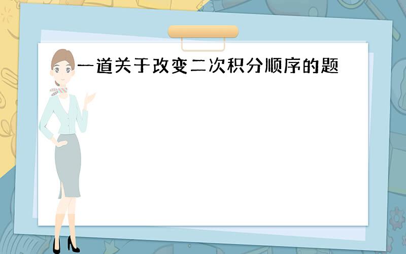 一道关于改变二次积分顺序的题