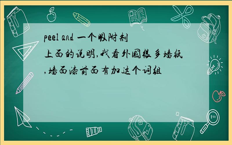 peel and 一个吸附剂上面的说明,我看外国很多墙纸,墙面漆前面有加这个词组