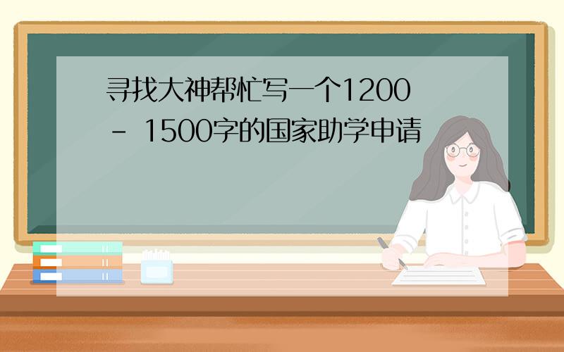 寻找大神帮忙写一个1200 - 1500字的国家助学申请