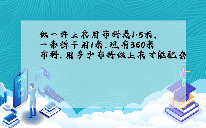 做一件上衣用布料是1.5米,一条裤子用1米,现有360米布料,用多少布料做上衣才能配套