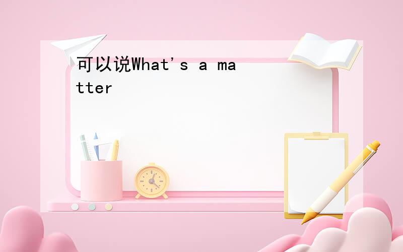 可以说What's a matter