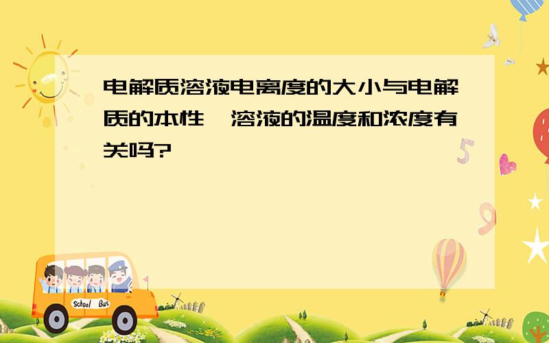 电解质溶液电离度的大小与电解质的本性、溶液的温度和浓度有关吗?