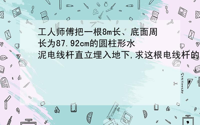 工人师傅把一根8m长、底面周长为87.92cm的圆柱形水泥电线杆直立埋入地下,求这根电线杆的占地面积.